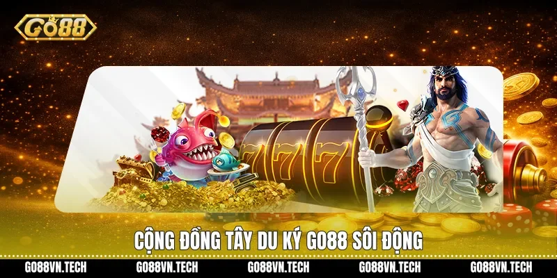 Tây Du Ký Go88 - Trải Nghiệm Game Chủ Đề Kinh Điển 4 Cộng đồng Tây du ký Go88 sôi động